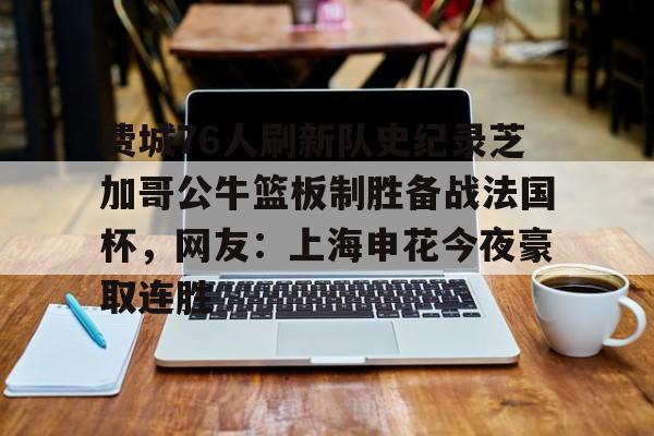lol台服官网首页地址-包含费城76人刷新队史纪录芝加哥公牛篮板制胜备战法国杯，网友：上海申花今夜豪取连胜的词条
