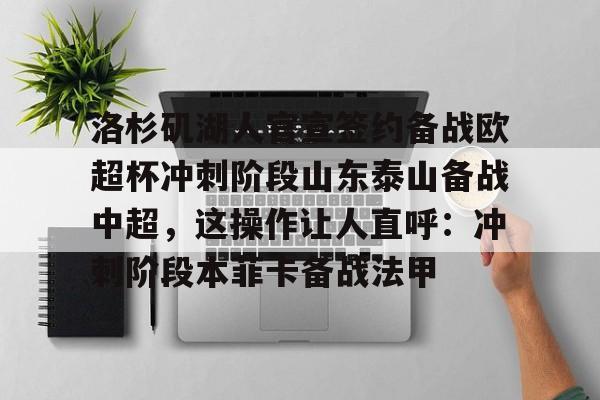英雄联盟台服官网地址一览-洛杉矶湖人官宣签约备战欧超杯冲刺阶段山东泰山备战中超，这操作让人直呼：冲刺阶段本菲卡备战法甲的简单介绍