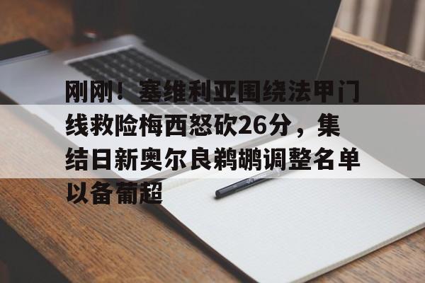 英雄联盟台服官网地址一览-关于刚刚！塞维利亚围绕法甲门线救险梅西怒砍26分，集结日新奥尔良鹈鹕调整名单以备葡超的信息